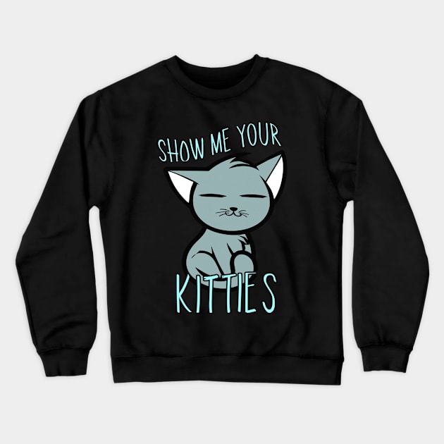 Show Me Your Kitties Crewneck Sweatshirt by phughes1980